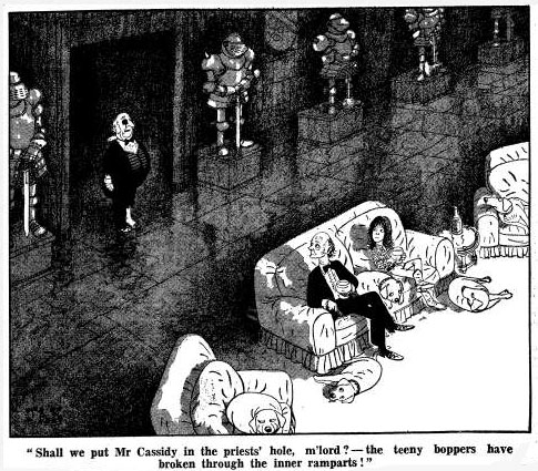 "Shall we put Mr Cassidy in the priests' hole, m'lord? - the teeny boppers have broken through the inner ramparts!"
